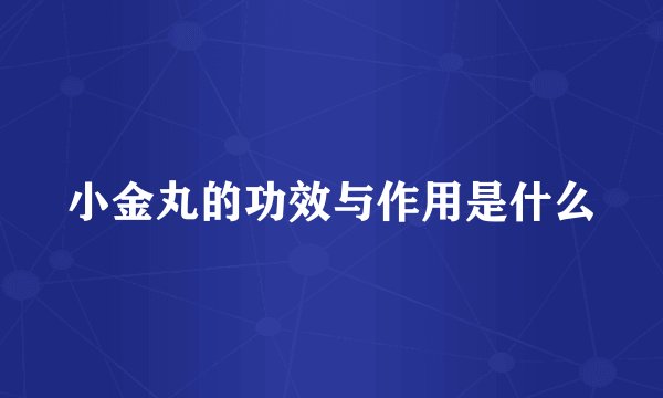 小金丸的功效与作用是什么