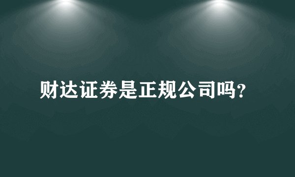 财达证券是正规公司吗？