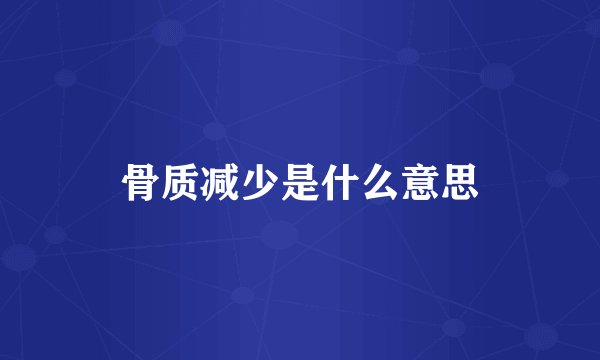 骨质减少是什么意思