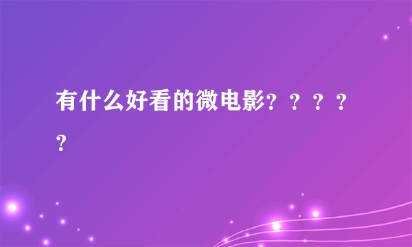 有什么好看的微电影？？？？？