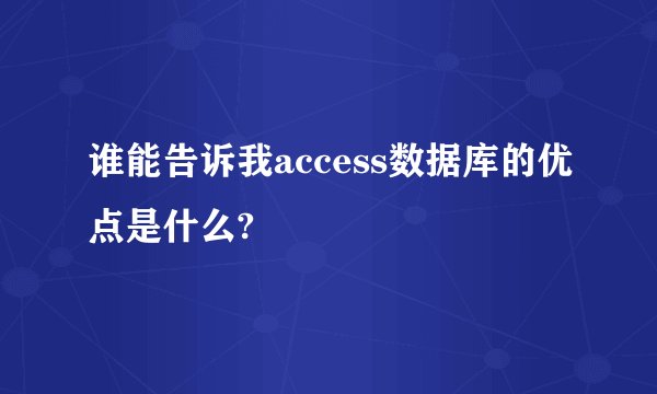 谁能告诉我access数据库的优点是什么?