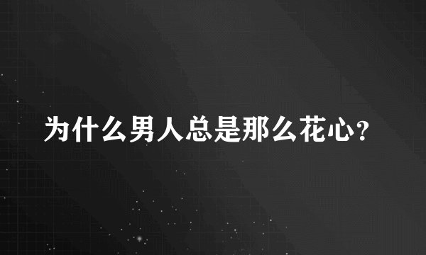 为什么男人总是那么花心？
