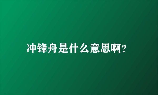 冲锋舟是什么意思啊？