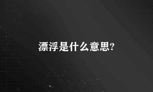 漂浮是什么意思?