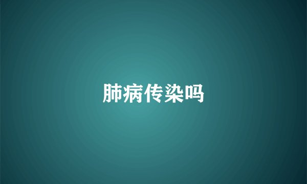 肺病传染吗
