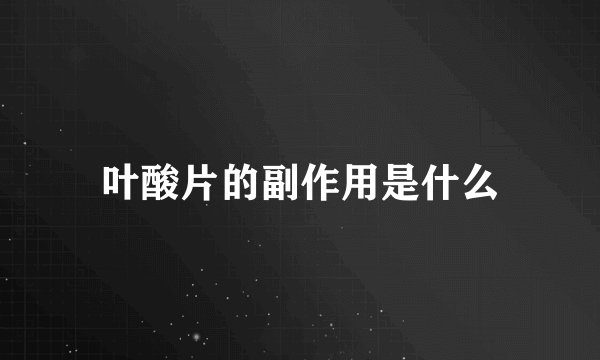 叶酸片的副作用是什么