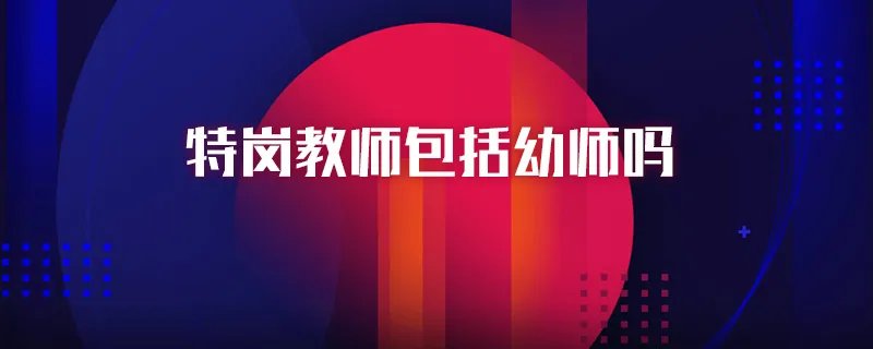 特岗教师包括幼师吗
