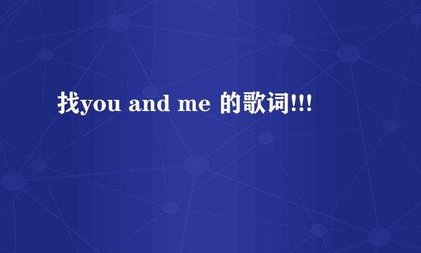 找you and me 的歌词!!!
