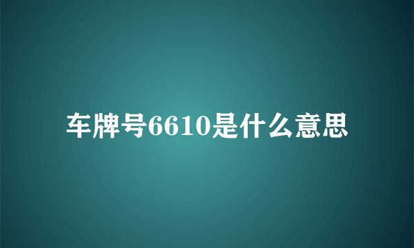 车牌号6610是什么意思