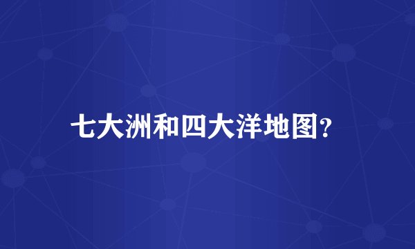 七大洲和四大洋地图？
