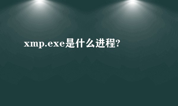 xmp.exe是什么进程?
