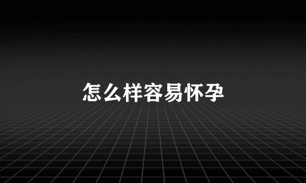 怎么样容易怀孕