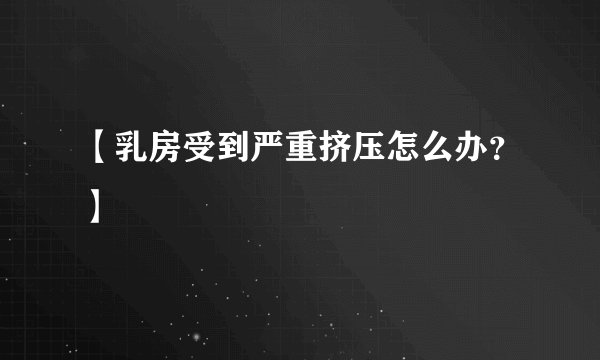 【乳房受到严重挤压怎么办？】