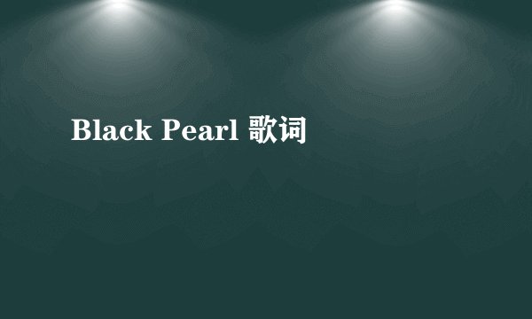 Black Pearl 歌词
