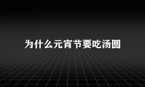 为什么元宵节要吃汤圆
