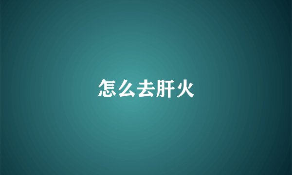 怎么去肝火