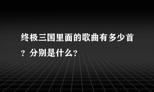 终极三国里面的歌曲有多少首？分别是什么？