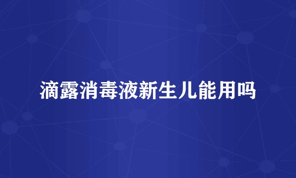 滴露消毒液新生儿能用吗