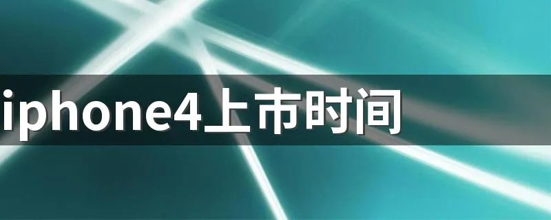iphone4上市时间 iphone4上市时间简述