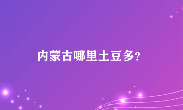内蒙古哪里土豆多？