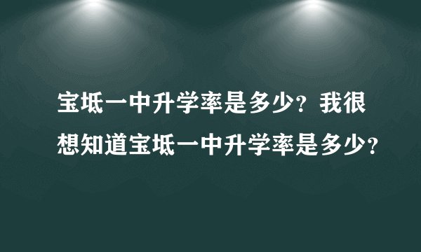 宝坻一中升学率是多少？我很想知道宝坻一中升学率是多少？