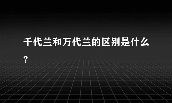 千代兰和万代兰的区别是什么？