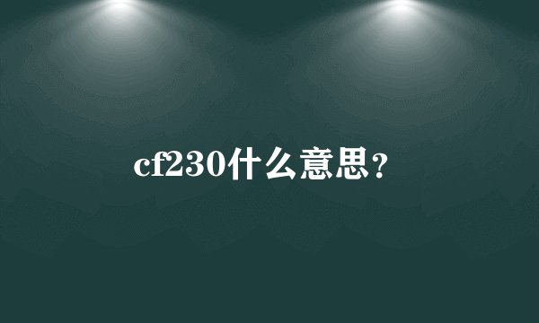 cf230什么意思？