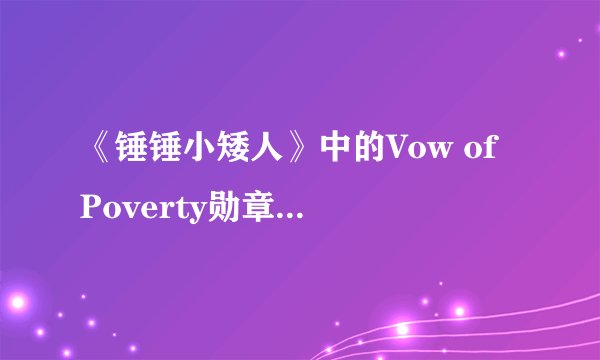 《锤锤小矮人》中的Vow of Poverty勋章怎么获得？