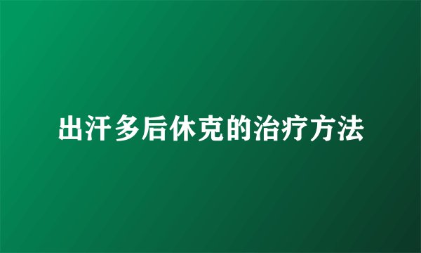 出汗多后休克的治疗方法