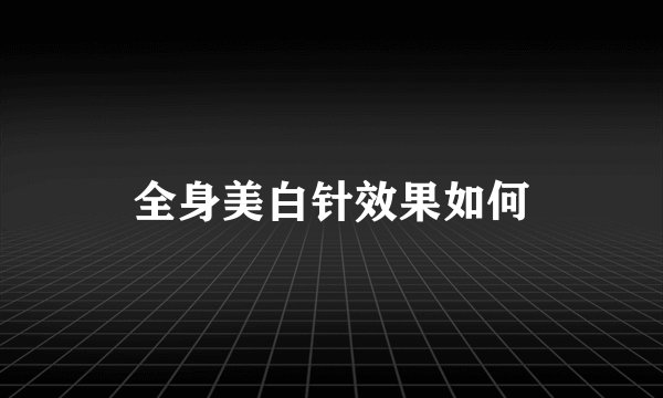全身美白针效果如何