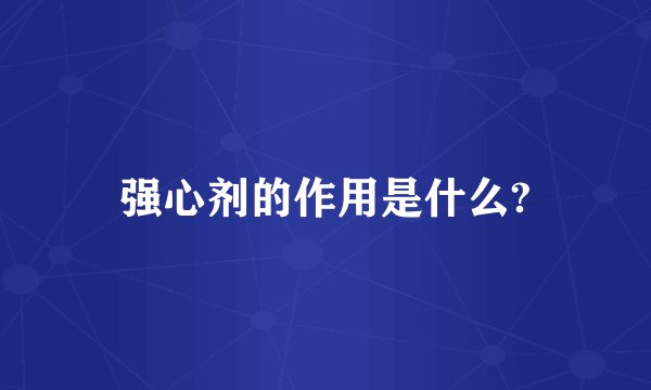 强心剂的作用是什么?
