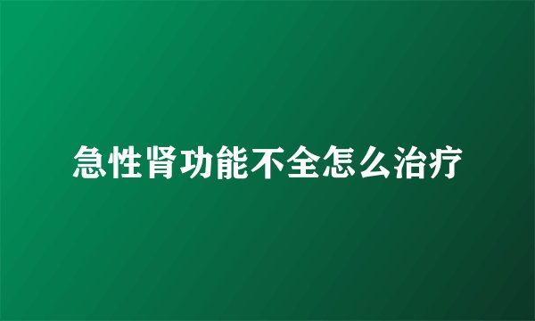 急性肾功能不全怎么治疗