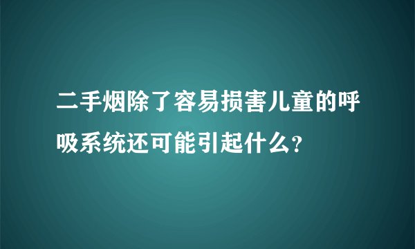 二手烟除了容易损害儿童的呼吸系统还可能引起什么？