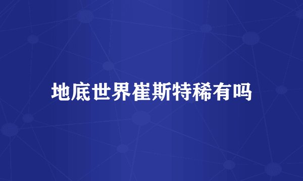 地底世界崔斯特稀有吗