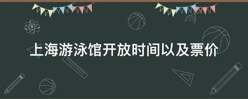 上海游泳馆开放时间以及票价