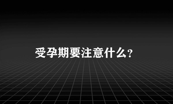 受孕期要注意什么？
