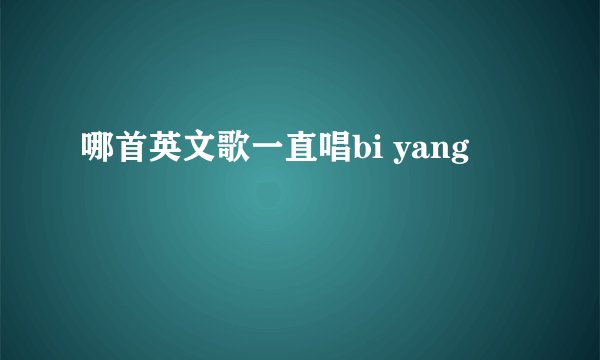 哪首英文歌一直唱bi yang