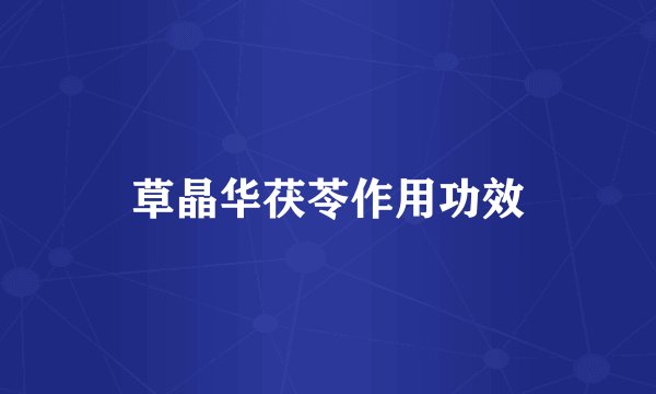 草晶华茯苓作用功效