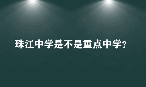 珠江中学是不是重点中学？