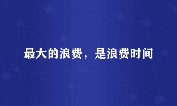 最大的浪费，是浪费时间