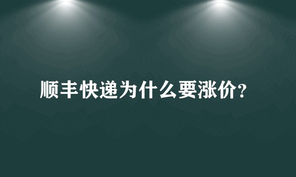 顺丰快递为什么要涨价?
