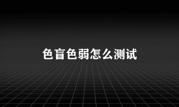 色盲色弱怎么测试