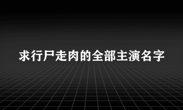 求行尸走肉的全部主演名字