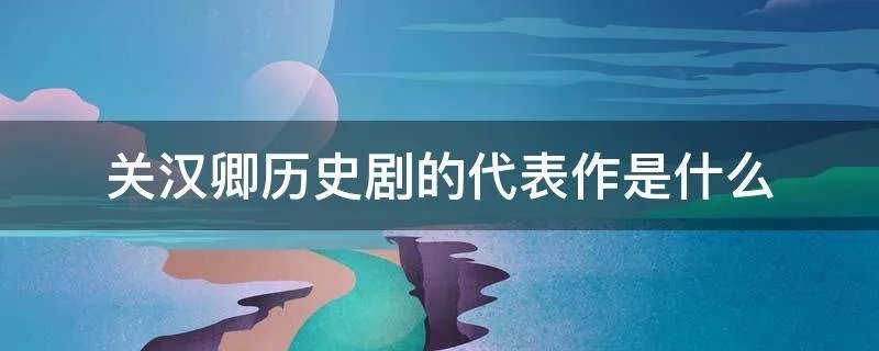 关汉卿历史剧的代表作是什么