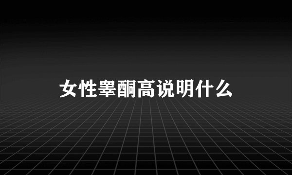女性睾酮高说明什么