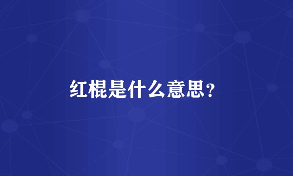 红棍是什么意思？