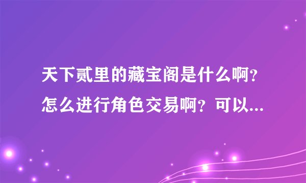 天下贰里的藏宝阁是什么啊？怎么进行角色交易啊？可以卖号吗？