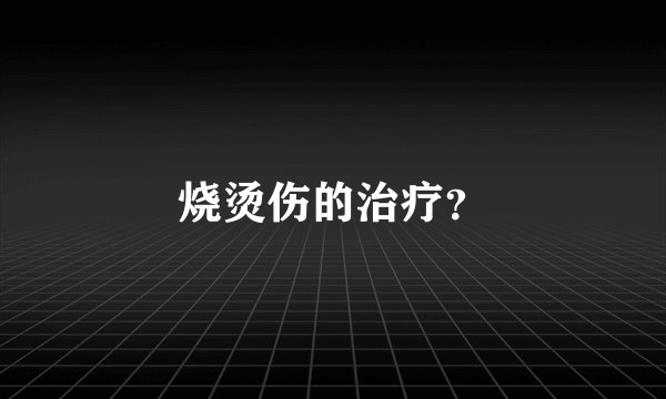 烧烫伤的治疗？