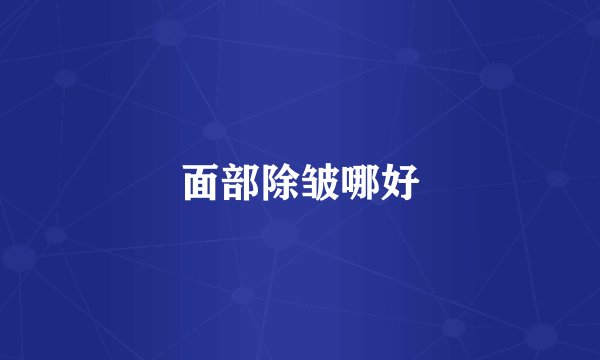 面部除皱哪好