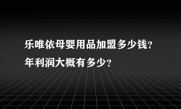 乐唯依母婴用品加盟多少钱？年利润大概有多少？